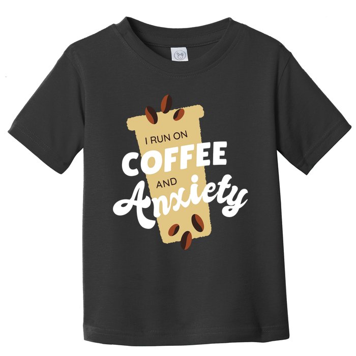 I Run On Coffee And Anxiety Toddler T-Shirt