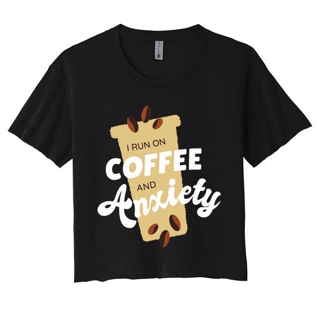 I Run On Coffee And Anxiety Crop Top