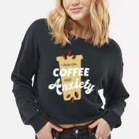 I Run On Coffee And Anxiety Cropped Pullover Crew