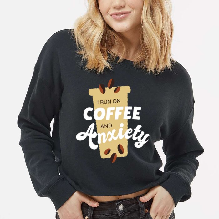 I Run On Coffee And Anxiety Cropped Pullover Crew