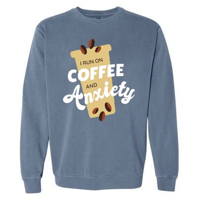 I Run On Coffee And Anxiety Garment-Dyed Sweatshirt