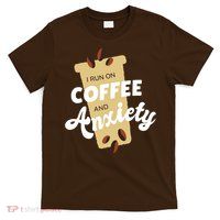 I Run On Coffee And Anxiety T-Shirt