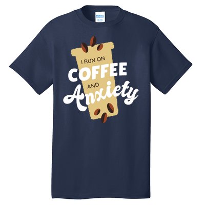 I Run On Coffee And Anxiety Tall T-Shirt