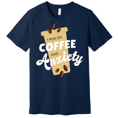 I Run On Coffee And Anxiety Premium T-Shirt