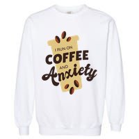 I Run On Coffee And Anxiety Garment-Dyed Sweatshirt