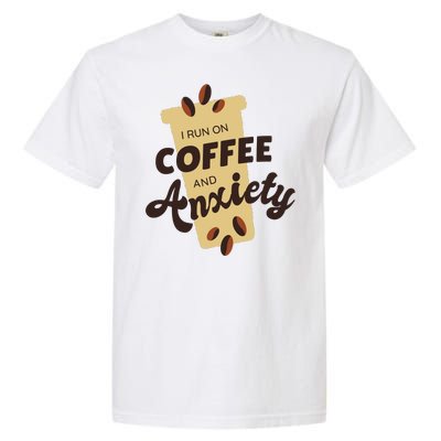 I Run On Coffee And Anxiety Garment-Dyed Heavyweight T-Shirt