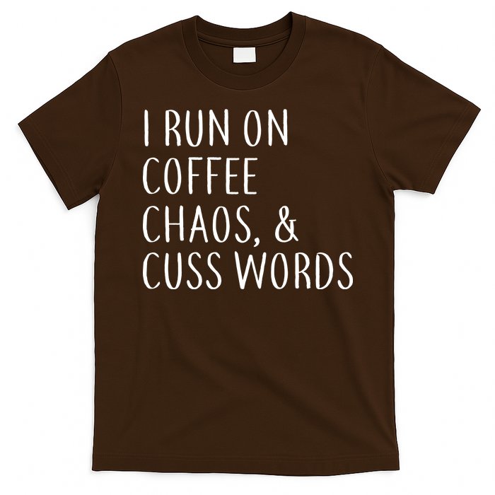 I Run On Coffee Chaos, & Cuss Words T-Shirt