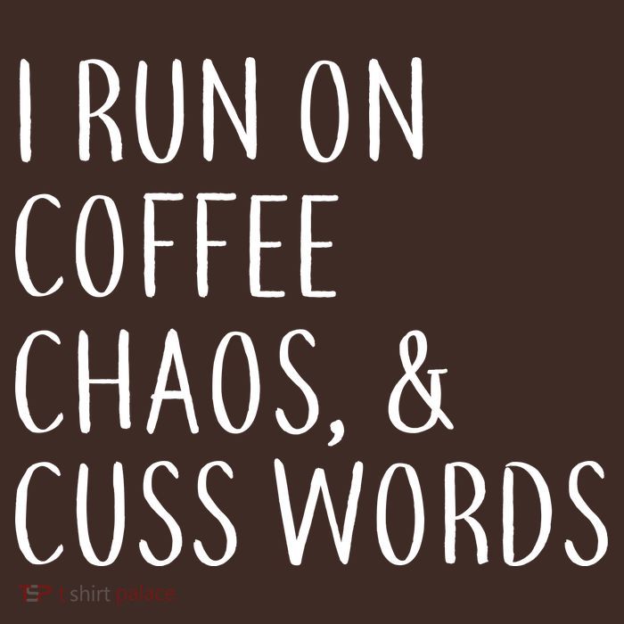 I Run On Coffee Chaos, & Cuss Words T-Shirt