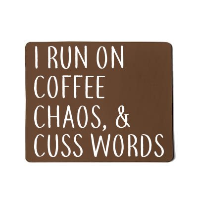 I Run On Coffee Chaos, & Cuss Words Mousepad