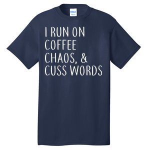 I Run On Coffee Chaos, & Cuss Words Tall T-Shirt