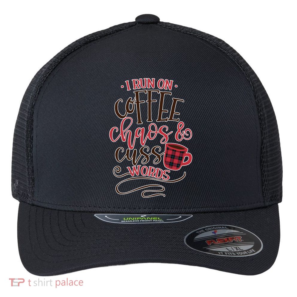 I Run On Coffee Chaos And Cuss Words Flexfit Unipanel Trucker Cap