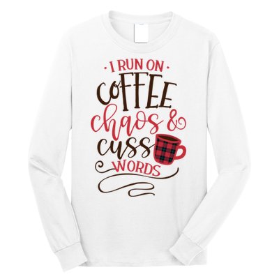 I Run On Coffee Chaos And Cuss Words Long Sleeve Shirt