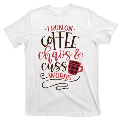 I Run On Coffee Chaos And Cuss Words T-Shirt