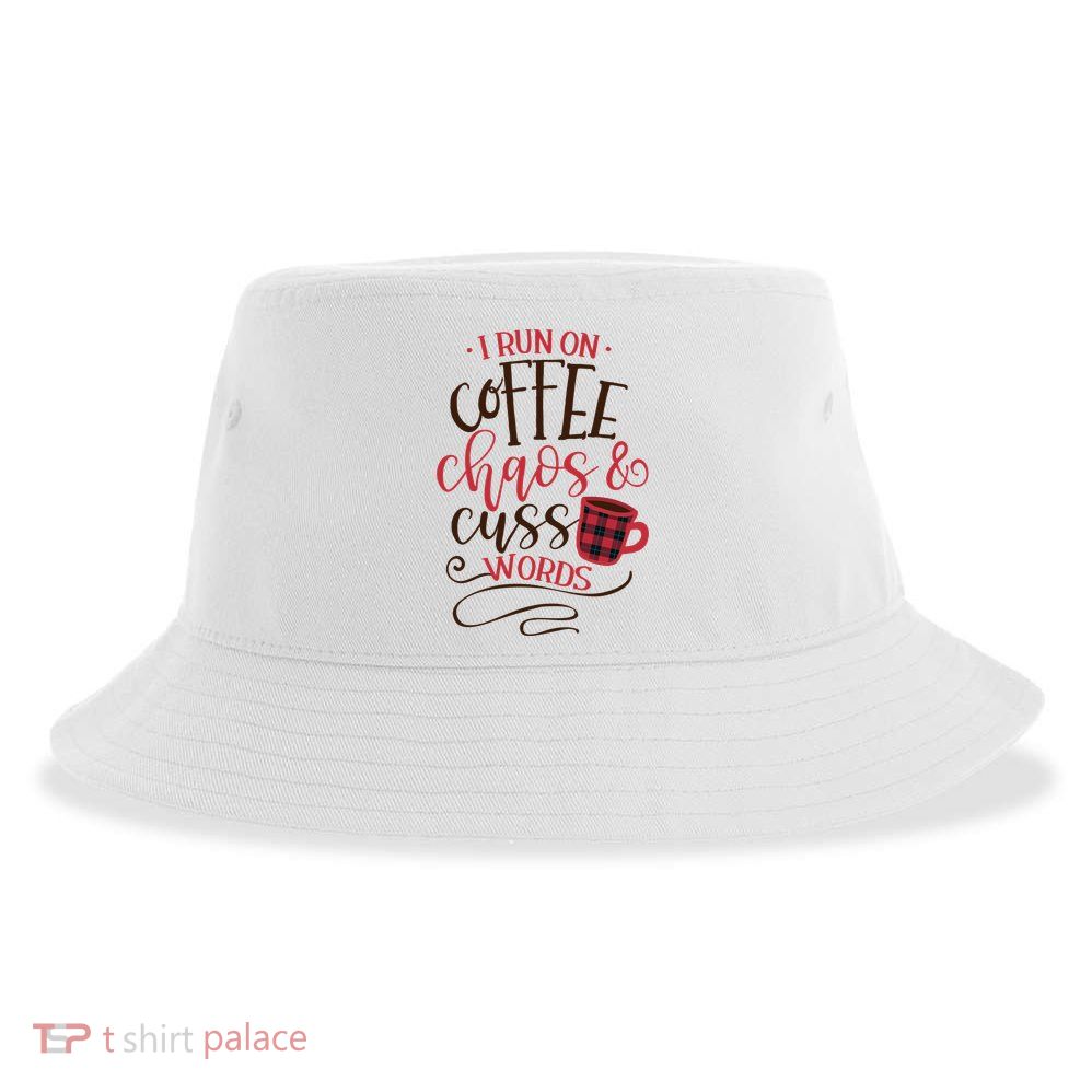 I Run On Coffee Chaos And Cuss Words Sustainable Bucket Hat