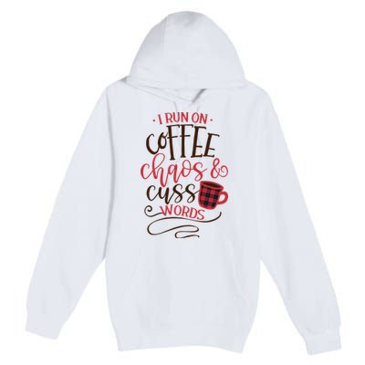 I Run On Coffee Chaos And Cuss Words Premium Pullover Hoodie