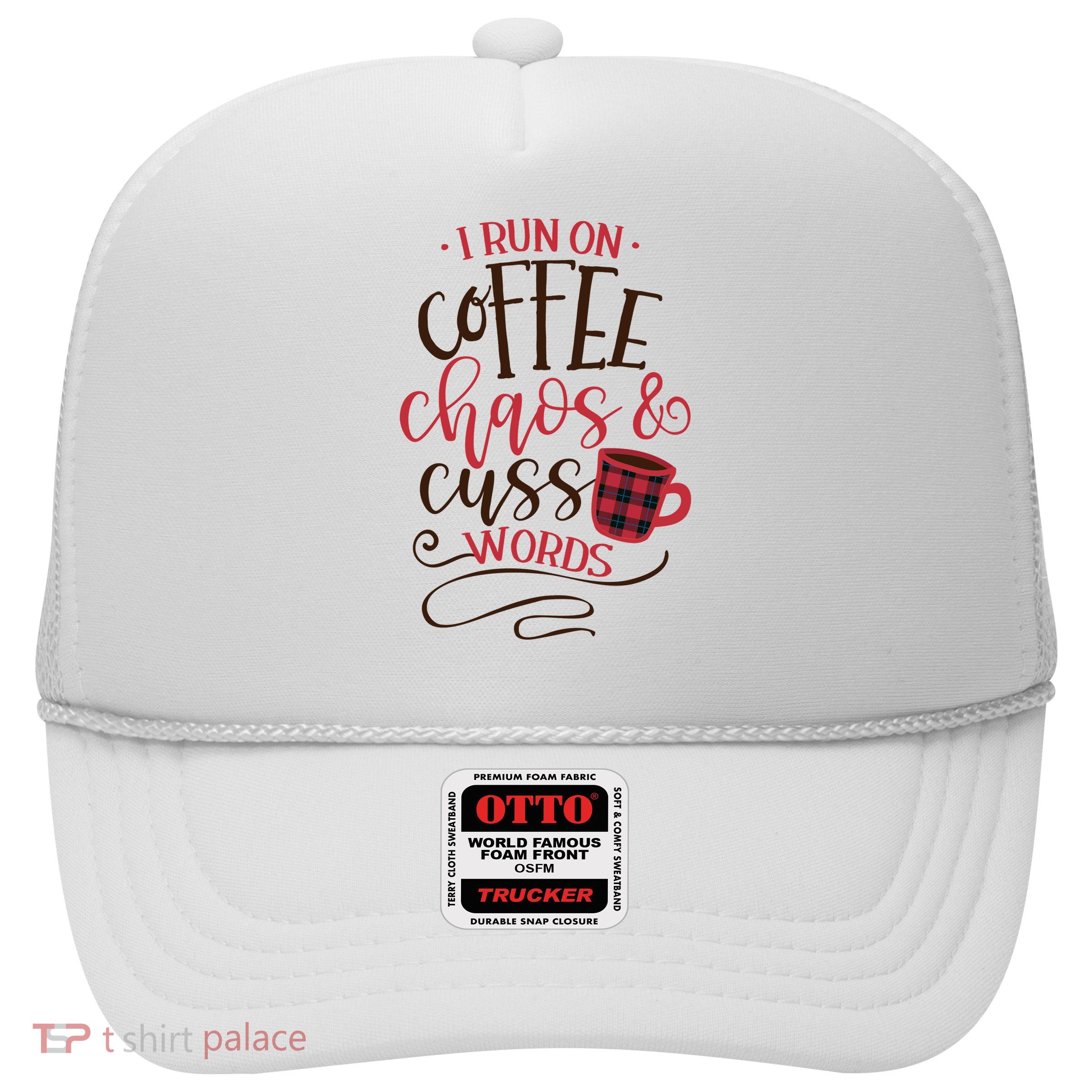 I Run On Coffee Chaos And Cuss Words Trucker Hat