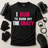 I Run To Burn Off The Crazy Performance Shirt