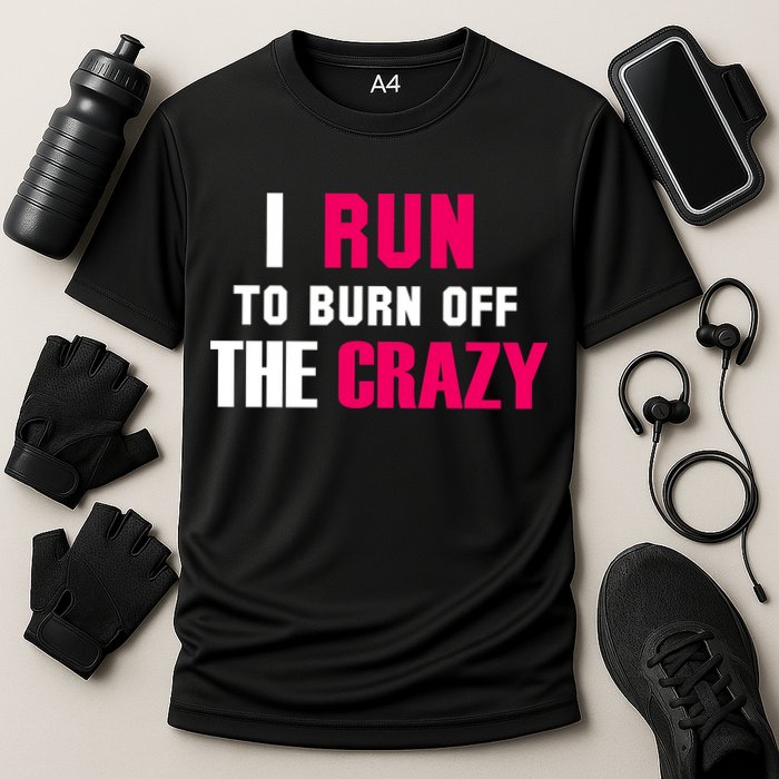 I Run To Burn Off The Crazy Performance Shirt