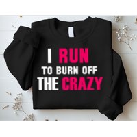 I Run To Burn Off The Crazy Sweatshirt
