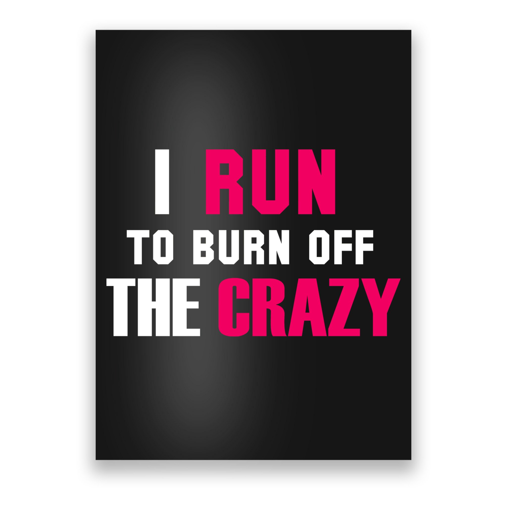 I Run To Burn Off The Crazy Poster