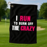 I Run To Burn Off The Crazy Golf Towel