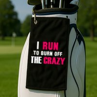 I Run To Burn Off The Crazy Golf Towel