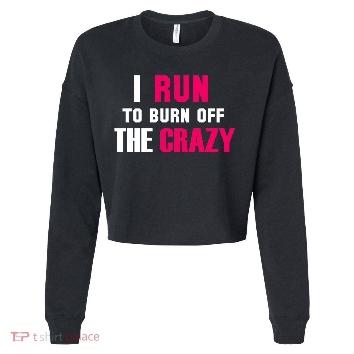 I Run To Burn Off The Crazy Cropped Pullover Crew