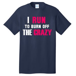 I Run To Burn Off The Crazy Tall T-Shirt