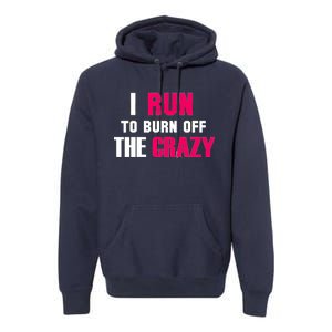 I Run To Burn Off The Crazy Premium Hoodie