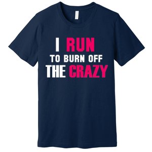 I Run To Burn Off The Crazy Premium T-Shirt