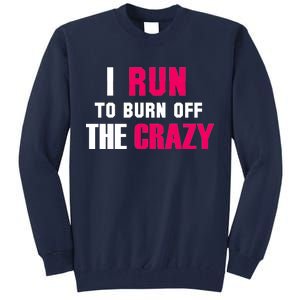 I Run To Burn Off The Crazy Tall Sweatshirt