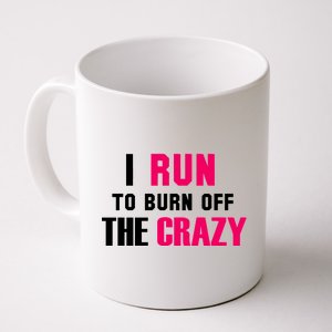 I Run To Burn Off The Crazy Coffee Mug