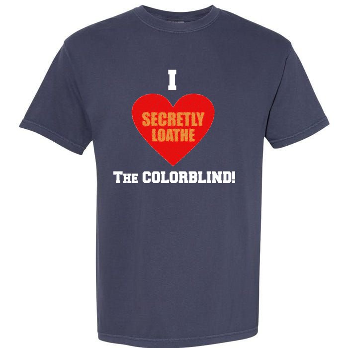 I Secretly Loathe Colorblind Garment-Dyed Heavyweight T-Shirt