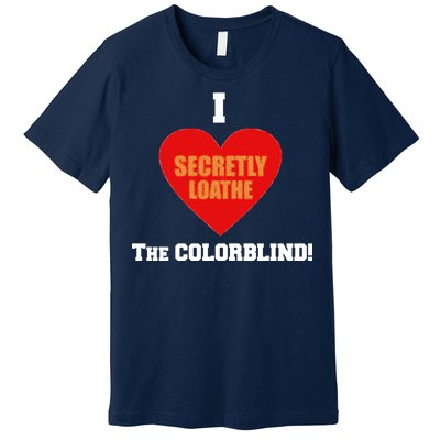 I Secretly Loathe Colorblind Premium T-Shirt