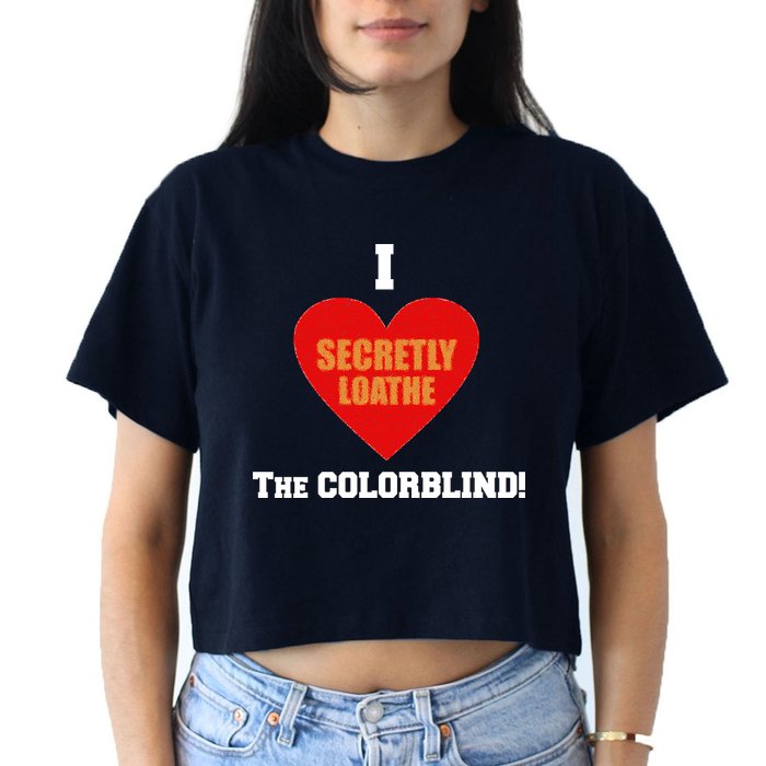 I Secretly Loathe Colorblind Women's Crop Top Tee