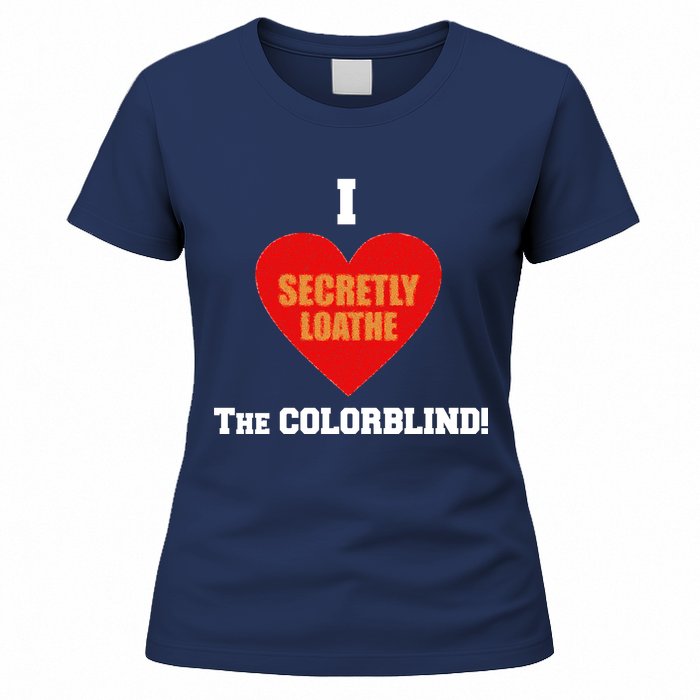 I Secretly Loathe Colorblind Women's T-Shirt