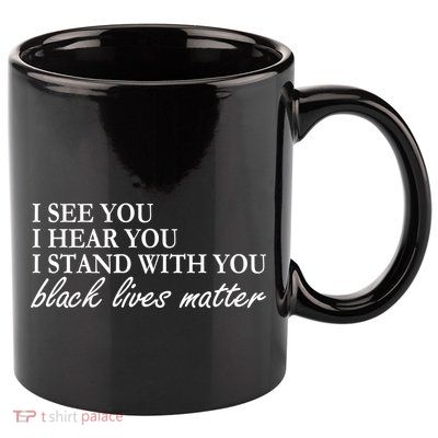 I See Hear Stand With You Black Lives Matter 11oz C Handle Ceramic Mug