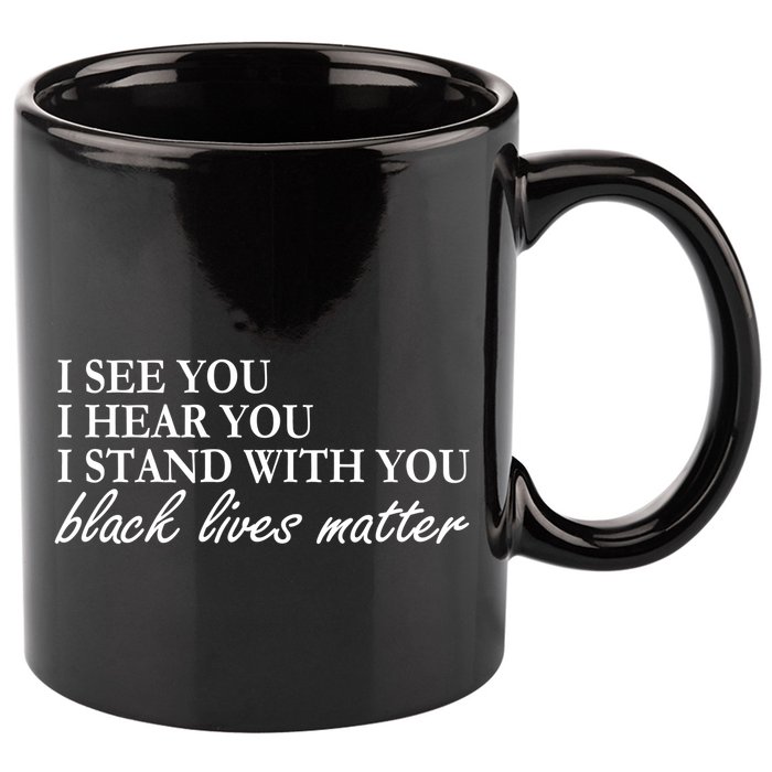 I See Hear Stand With You Black Lives Matter 11oz C Handle Ceramic Mug