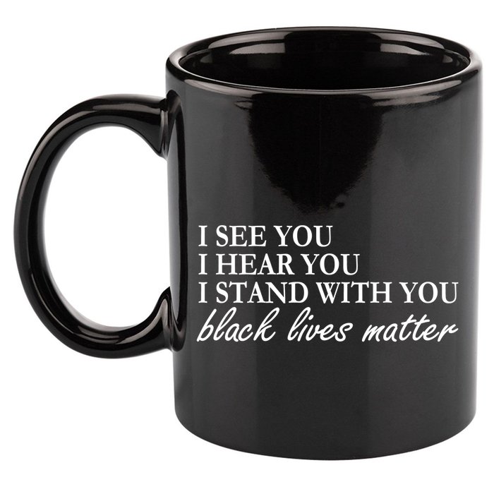 I See Hear Stand With You Black Lives Matter 11oz C Handle Ceramic Mug