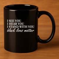 I See Hear Stand With You Black Lives Matter 11oz C Handle Ceramic Mug