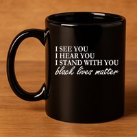 I See Hear Stand With You Black Lives Matter 11oz C Handle Ceramic Mug