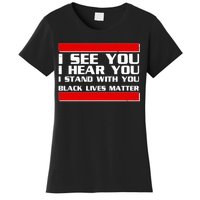 I See You Hear You Stand With You Black Lives Matter Women's T-Shirt