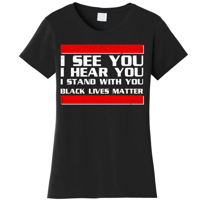 I See You Hear You Stand With You Black Lives Matter Women's T-Shirt