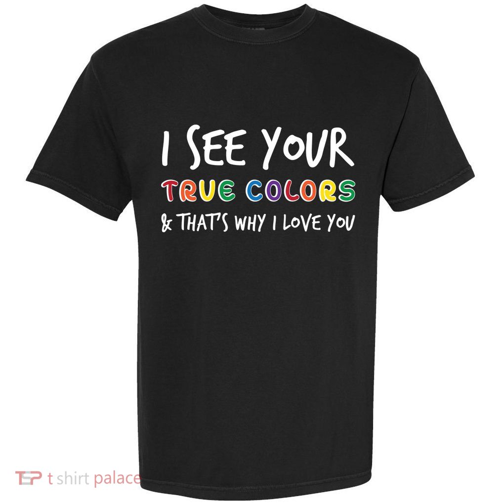 I See Your True Colors Garment-Dyed Heavyweight T-Shirt