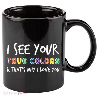 I See Your True Colors 11oz C Handle Ceramic Mug