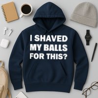 I Shaved My Bals For This? Hoodie