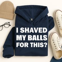 I Shaved My Bals For This? Hoodie