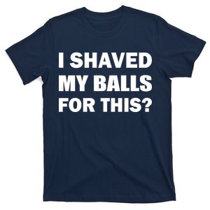 I Shaved My Bals For This? T-Shirt