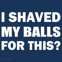 I Shaved My Bals For This? Poster
