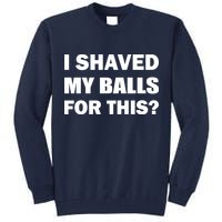I Shaved My Bals For This? Tall Sweatshirt